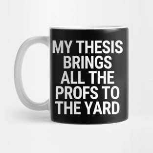 My Thesis Brings All The Profs To The Yard Thesis Defense Academic Humor Mug